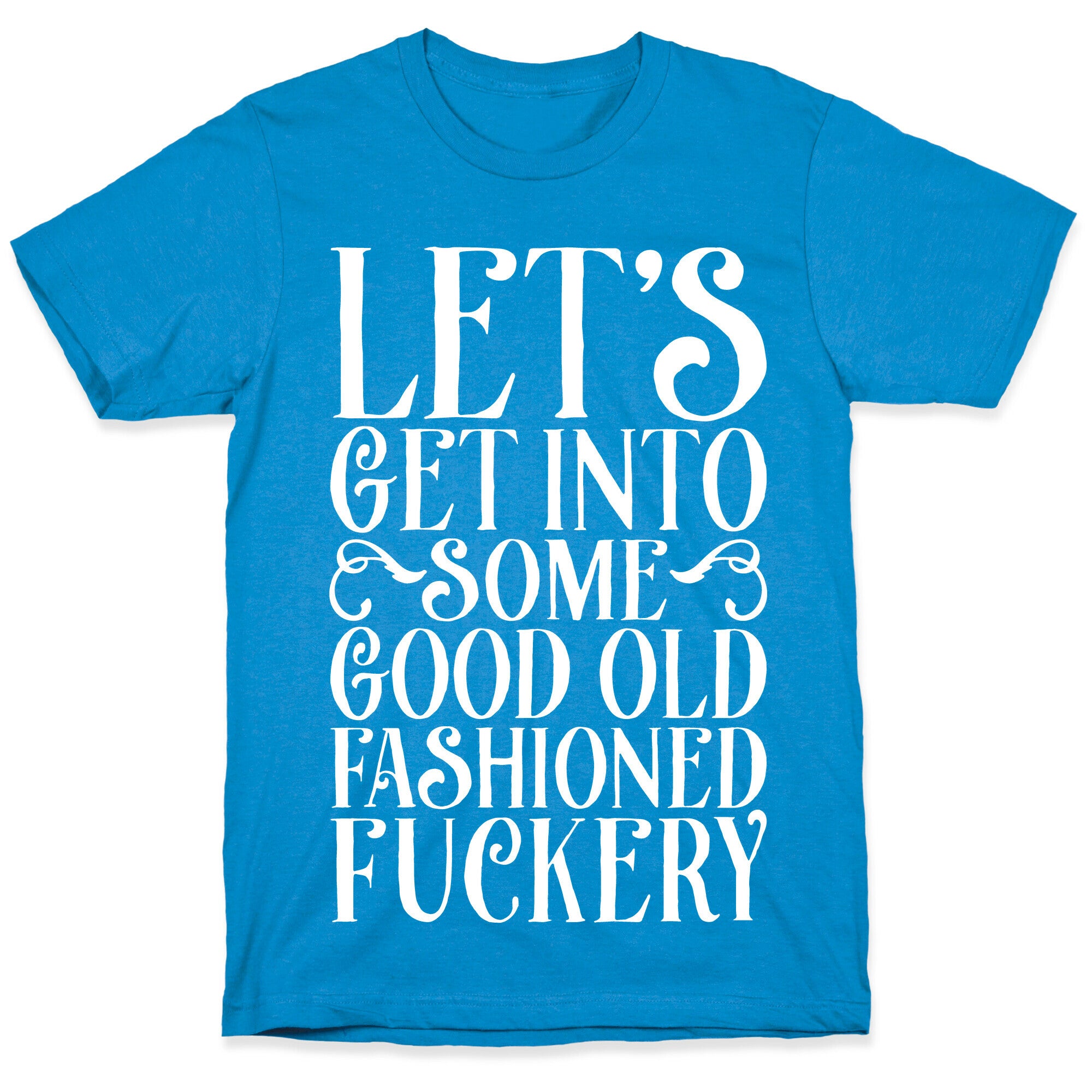 Let's Get Into Some Good Old Fashioned Fuckery T-Shirt